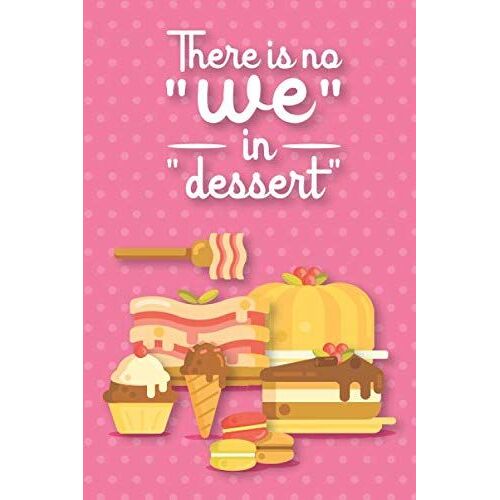 There Is No "We" In "Dessert" Funny Notebook: Funny Notebooks For Woman,A Fun Gift For Friends And Coworker
