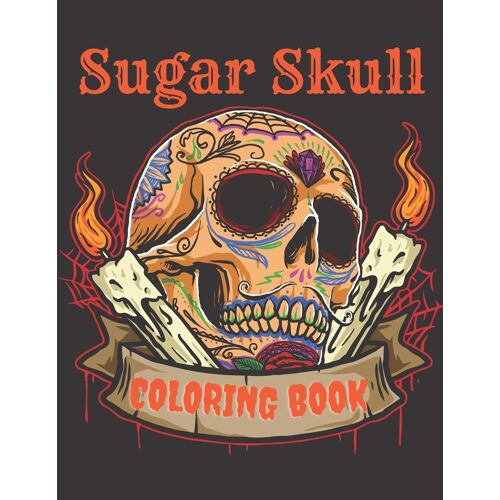 Sugar Skull Coloring Book: A Day Of The Death Sugar Skulls Coloring Book With Big Skulls Designs Anti-Stress Reliving Relaxation For Adults