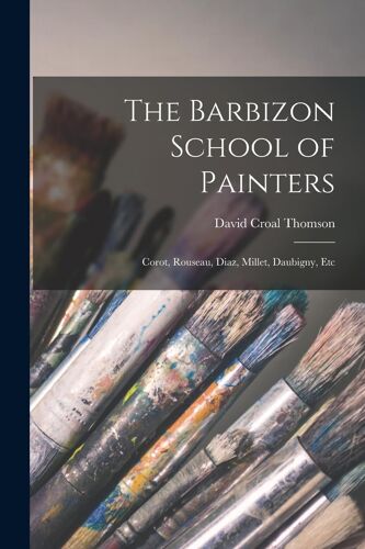 The Barbizon School Of Painters: Corot, Rouseau, Diaz, Millet, Daubigny, Etc