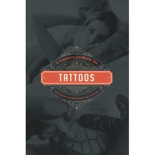 The Couple's Logbook On Tattoos: We Followed Our Heart And It Lead To The Ink: A Logbook For Couples To Rate And Remember Tattoos Together.