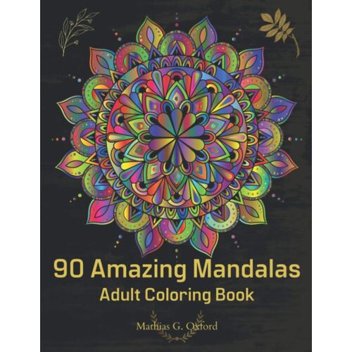 90 Amazing Mandalas: Great Adult Coloring Book For Relaxation & Stress Relief | Worlds Most Beautiful Mandalas, Meditation Designs, Designed To Soothe The Soul.