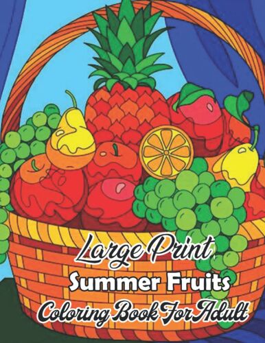 Large Print Summer Fruits Coloring Book For Adult: Large Print Summer Fruits Coloring Book Boys,Girl,Educational Fruit Coloring Pages For Adults. Mango, Strawberry, Banana, Coconut, Lemon|