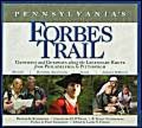 Pennsylvania's Forbes Trail: Gateways And Getaways Along The Legendary Route From Philadelphia To Pittsburgh