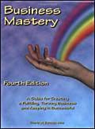 Business Mastery: A Guide For Creating A Fulfilling, Thriving Business And Keeping It Successful