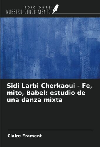 Sidi Larbi Cherkaoui - Fe, Mito, Babel: Estudio De Una Danza Mixta