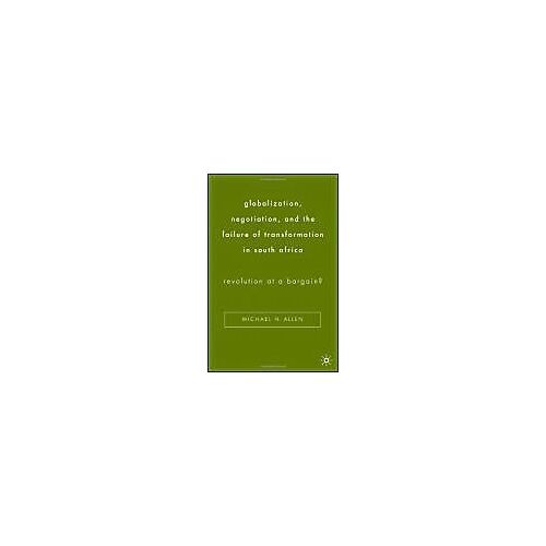 Globalization, Negotiation, And The Failure Of Transformation In South Africa