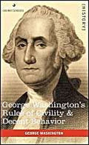 George Washington's Rules Of Civility & Decent Behavior