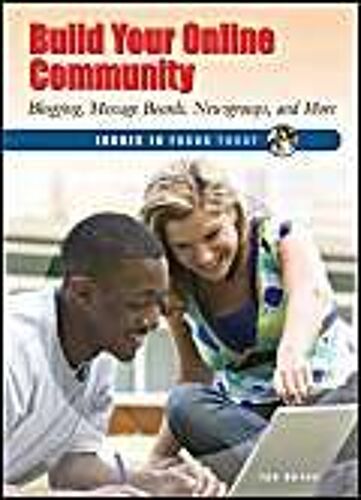 Build Your Online Community: Blogging, Message Boards, Newsgroups, And More