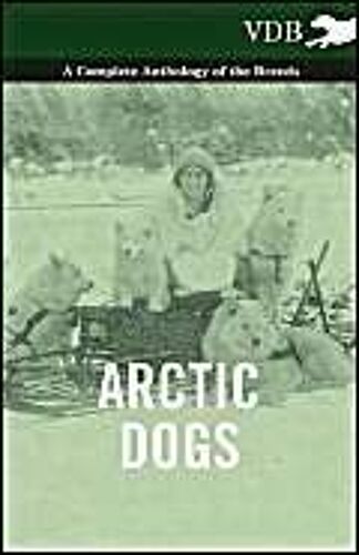 Arctic Dogs - A Complete Anthology Of The Breeds -