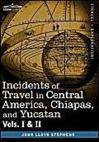 Incidents Of Travel In Central America, Chiapas, And Yucatan, Vols. I And Ii