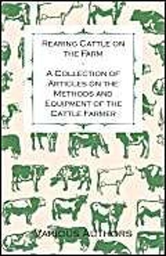 Rearing Cattle On The Farm - A Collection Of Articles On The Methods And Equipment Of The Cattle Farmer