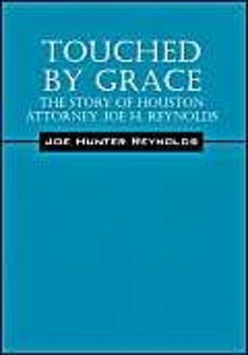 Touched By Grace: The Story Of Houston Attorney Joe H. Reynolds