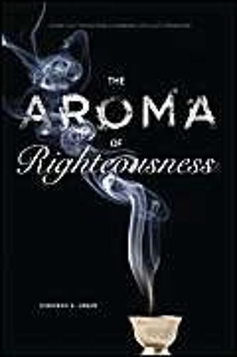 The Aroma Of Righteousness: Scent And Seduction In Rabbinic Life And Literature