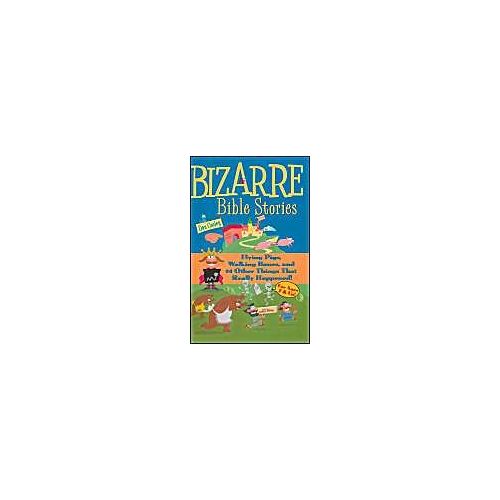 Bizarre Bible Stories: Flying Pigs, Walking Bones, And 24 Other Things That Really Happened