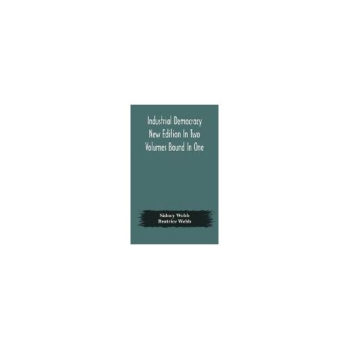 Industrial Democracy New Edition In Two Volumes Bound In One