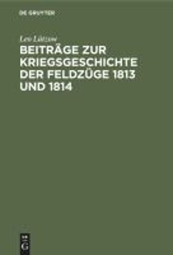 Beiträge Zur Kriegsgeschichte Der Feldzüge 1813 Und 1814