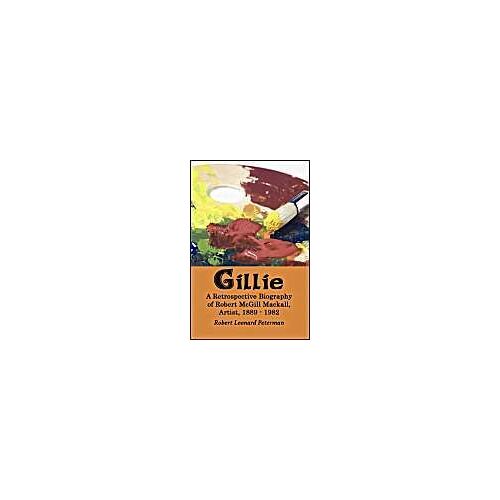 Gillie: A Retrospective Biography Of Robert Mcgill Mackall, Artist, 1889 - 1982