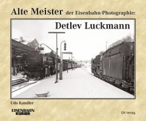 Alte Meister Der Eisenbahn-Photographie: Detlev Luckmann