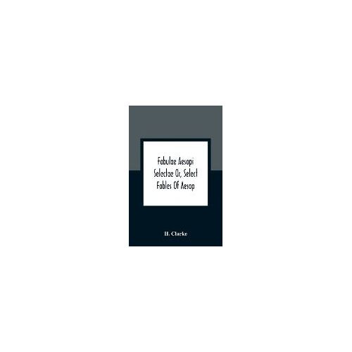 Fabulae Aesopi Selectae Or, Select Fables Of Aesop