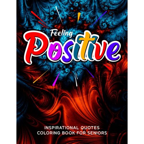 Inspirational Quotes Coloring Book For Seniors: An Amazing Feeling Positive Motivational Coloring Book For Teens And Adult To Stress Relief And Relaxation With Colorful Cover
