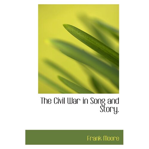 The Civil War In Song And Story.