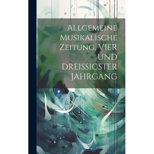 Allgemeine Musikalische Zeitung, Vier Und Dreissigster Jahrgang