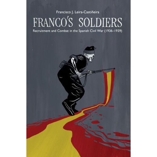 Franco's Soldiers: Transnational And Sociological Analysis Of Recruitment And Combat In The Spanish Civil War (1936-1939)