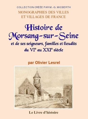 Histoire De Morsang-Sur-Seine Et De Ses Seigneurs, Familles Et Lieudits Du Vie Au Xxie Siècle