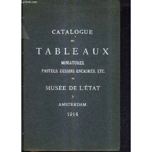 Catalogue Des Tableaux Miniatures Pastels Dessins Encadres Etc Du Musee De L'etat A Amsterdam Avec Supplement.