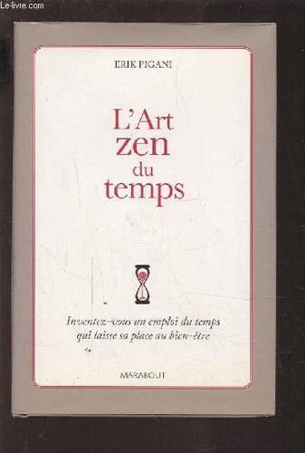 L'art Zen Du Temps - Inventez-Vous Un Emploi Du Temps Qui Laisse Sa Place Au Bien Etre.