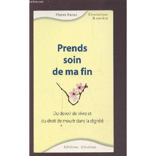 Prends Soin De Ma Fin - Du Devoir De Vivre Et Du Droit De Mourir Dans La Dignite.