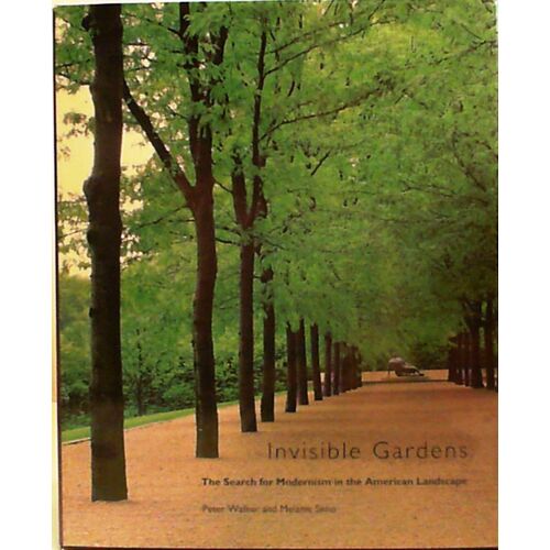 Invisible Gardens: The Search For Modernism In The American Landscape