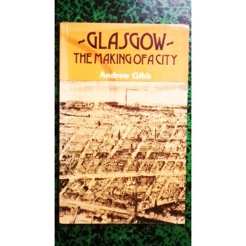 Glasgow The Making Of A City  Andrew Gibb 1983.