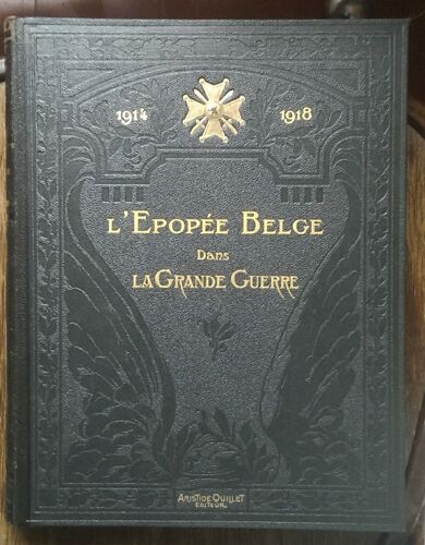 1914 - 1918. L'épopée Belge Dans La Grande Guerre Racontée Par Les Écrivains Et Les Combattants Belges