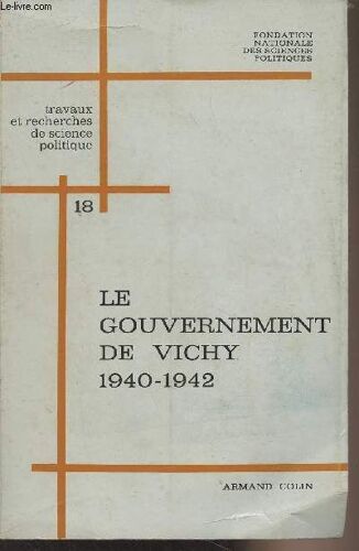 Le Gouvernement De Vichy 1940-1942, Institutions Et Politiques - Travaux Et Recherches De Science Politique N°18 - Fondation Nationale Des Sciences Politiques