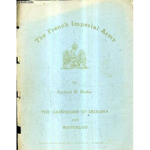 The French Imperial Army - The Compaigns Of 1813-1814 And Waterloo.