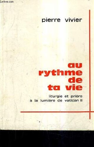 Au Rythme De Ta Vie - Liturgie Et Priere A La Lumiere De Vatican Ii.