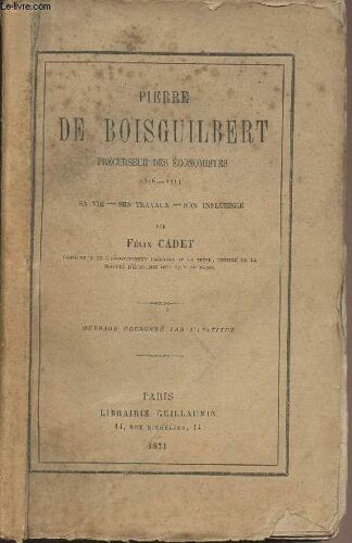 Pierre De Boisguilbert, Précurseur Des Économistes 1646-1714 - Sa Vie, Ses Travaux, Son Influence
