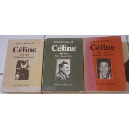 François Gibault : Céline, Biographie Complète : 1. Le Temps Des Espérances (1894-1932) + 2. Délires Et Persécutions (1932-1944) + 3. Cavalier De L'apocalypse (1944-1961),