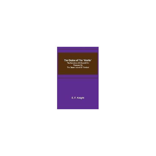 The Cruise Of The 'alerte'; The Narrative Of A Search For Treasure On The Desert Island Of Trinidad