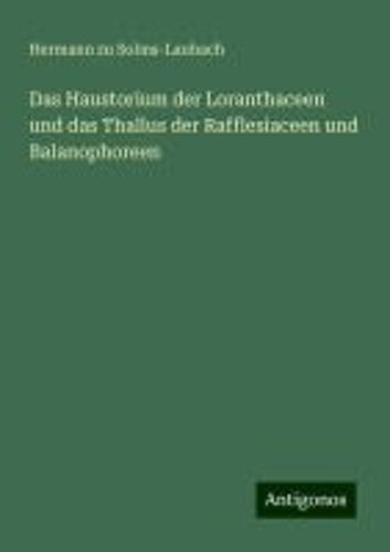 Das Haustorium Der Loranthaceen Und Das Thallus Der Rafflesiaceen Und Balanophoreen