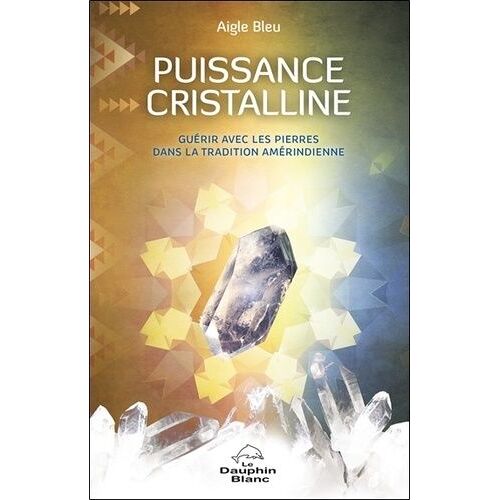 Puissance Cristalline - Guérir Avec Les Pierres Dans La Tradition Amérindienne