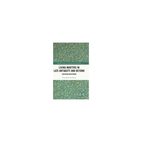 Living Martyrs In Late Antiquity And Beyond