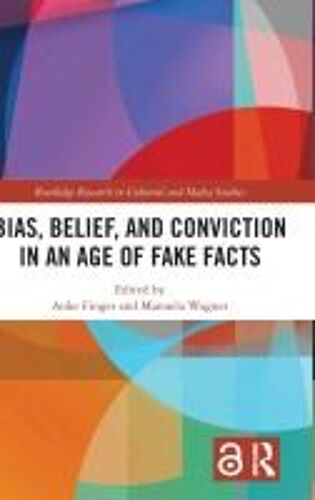 Bias, Belief, And Conviction In An Age Of Fake Facts