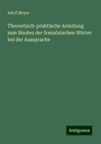 Theoretisch-Praktische Anleitung Zum Binden Der Französischen Wörter Bei Der Aussprache