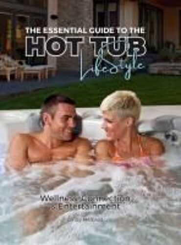 The Essential Guide To The Hot Tub Lifestyle