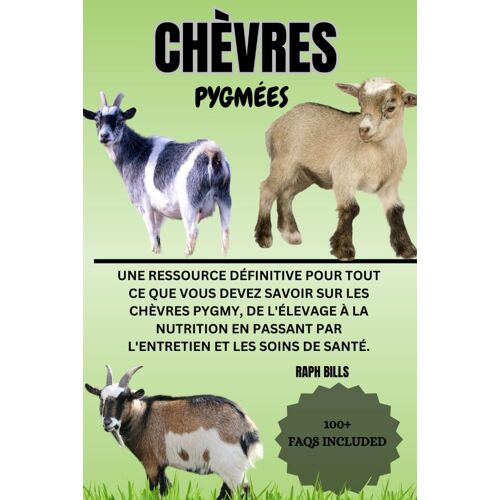 Chèvres Pygmées: Une Ressource Définitive Pour Tout Ce Que Vous Devez Savoir Sur Les Chèvres Pygmy, De L'élevage À La Nutrition En Passant Par L'entretien Et Les Soins De Santé.