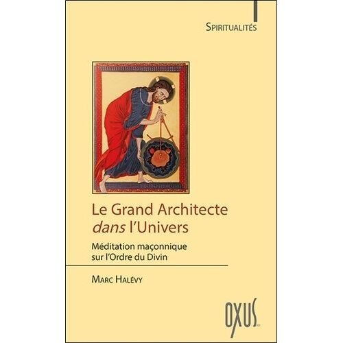 Le Grand Architecte Dans L'univers - Méditation Maçonnique Sur L'ordre Du Divin
