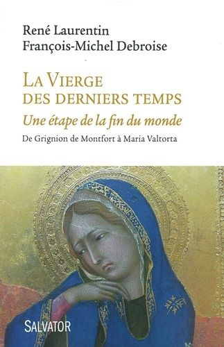 La Vierge Des Derniers Temps - Une Étape De La Fin Du Monde, De Grignion De Montfort À Maria Valtorta