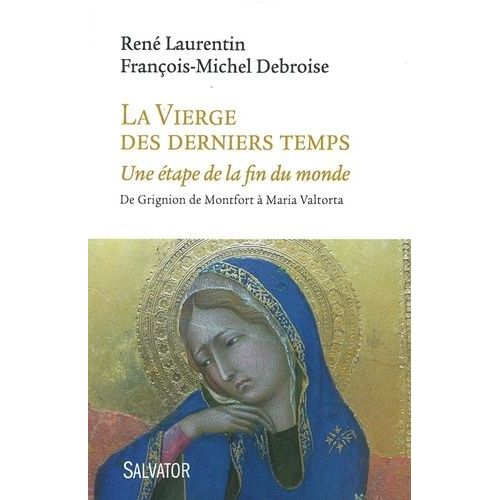 La Vierge Des Derniers Temps - Une Étape De La Fin Du Monde, De Grignion De Montfort À Maria Valtorta